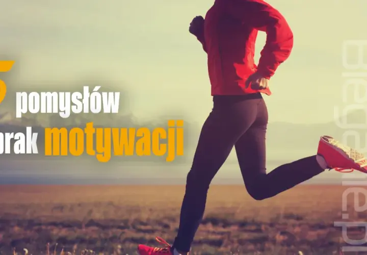 Brak motywacji do biegania? Odpal ją na nowo! Porady eksperta