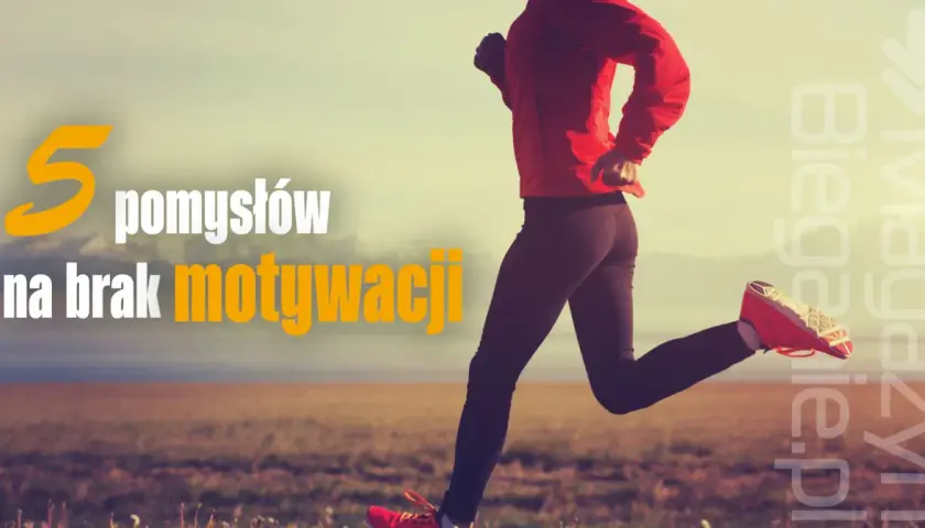 Brak motywacji do biegania? Odpal ją na nowo! Porady eksperta