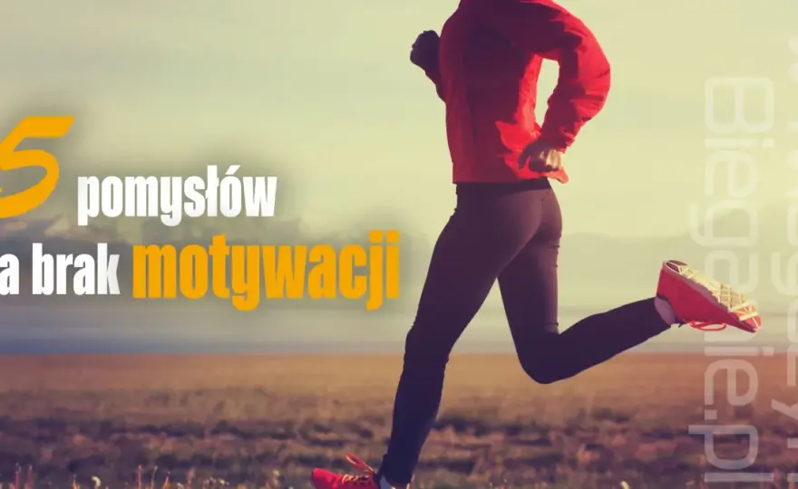 Brak motywacji do biegania? Odpal ją na nowo! Porady eksperta